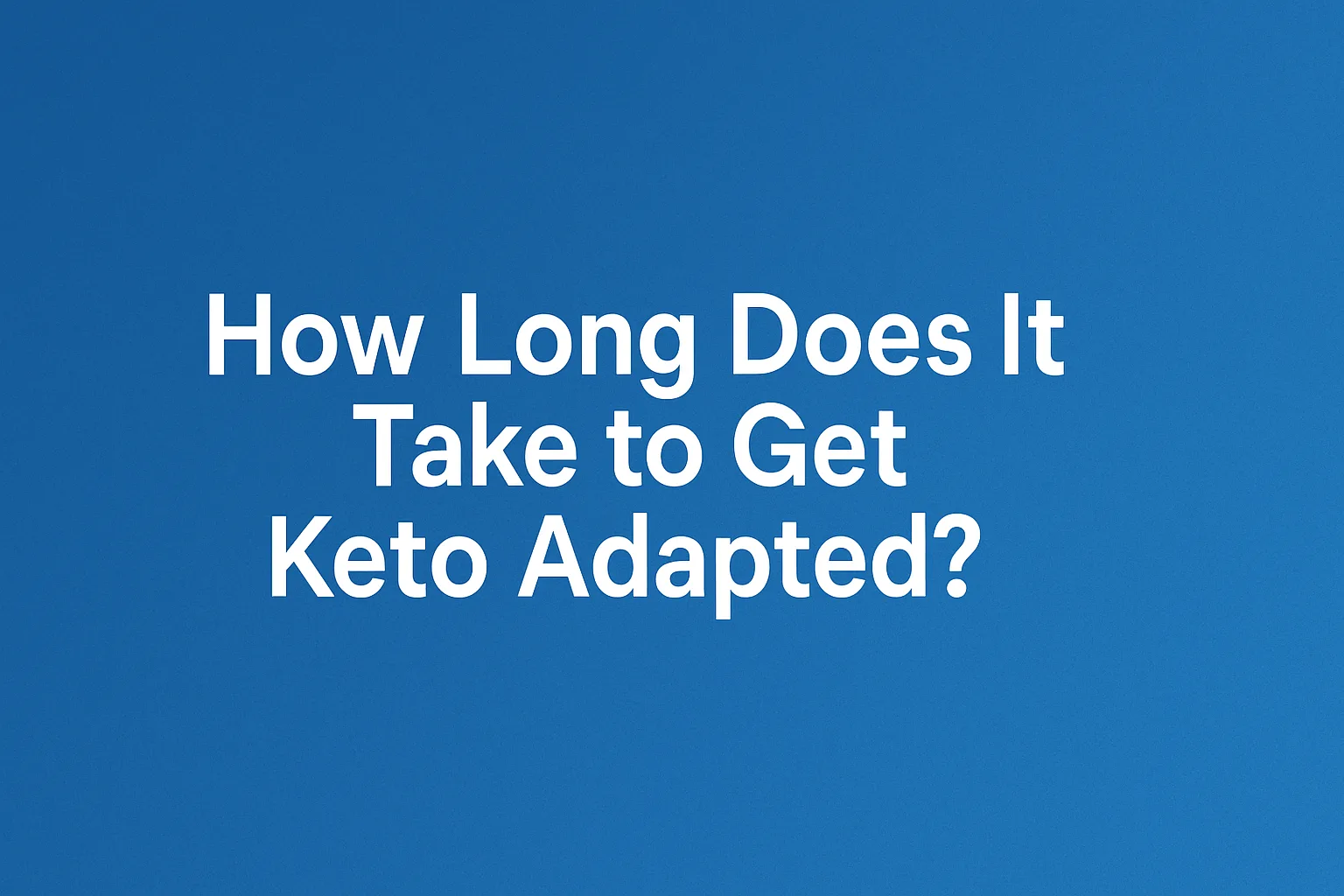 How long does it take to get keto adapted?